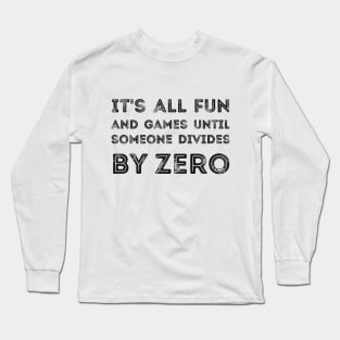 It's all fun and games until someone divides by zero Long Sleeve T-Shirt